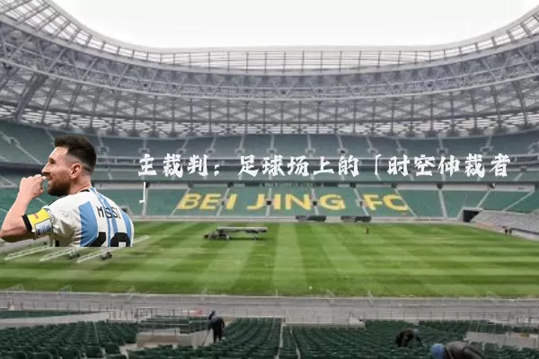 主裁判：足球场上的「时空仲裁者」