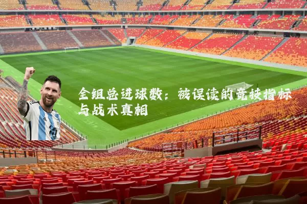 全组总进球数：被误读的竞技指标与战术真相