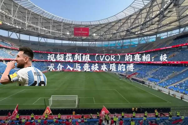 视频裁判组(VOR)的真相:技术介入与竞技本质的博弈